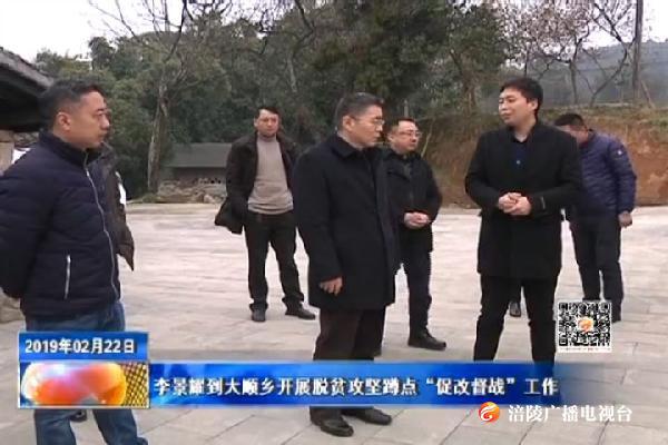 李景耀到大顺乡开展脱贫攻坚蹲点“促改督战”工作