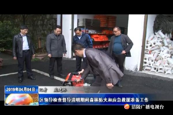 区领导检查督导清明期间森林防火和应急救援准备工作
