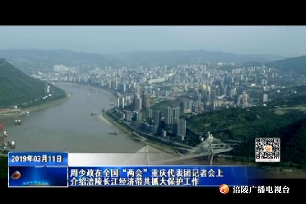 周少政在全国“两会”重庆代表团记者会上介绍涪陵长江经济带共抓大保护工作