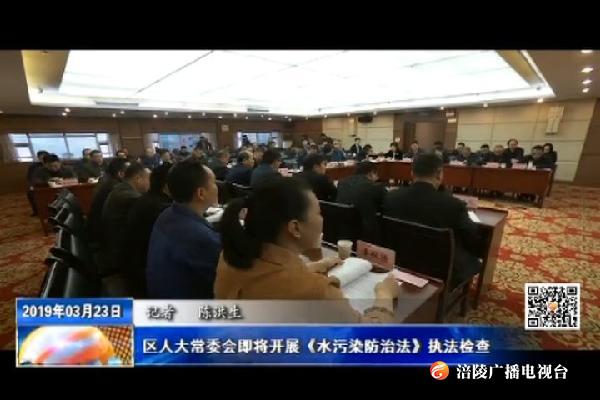 区人大常委会即将开展《水污染防治法》执法检查