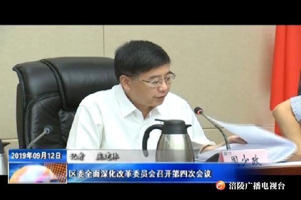 区委全面深化改革委员会召开第四次会议
