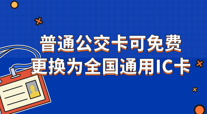 普通公交卡可免费更换为全国通用IC卡啦！