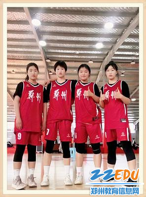 郑州市第十九高级中学女篮队员邵馨妍、胡晓卓、刘依琳、徐静同学代表郑州市参赛。_副本